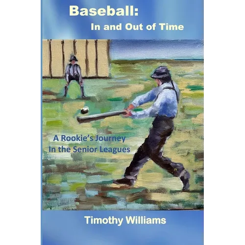 Baseball: In and Out of Time: A Rookie's Journey in the Senior Leagues