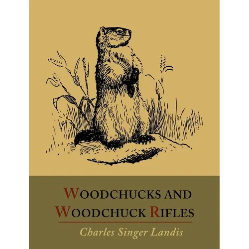 Woodchucks and Woodchuck Rifles [Illustrated Edition]