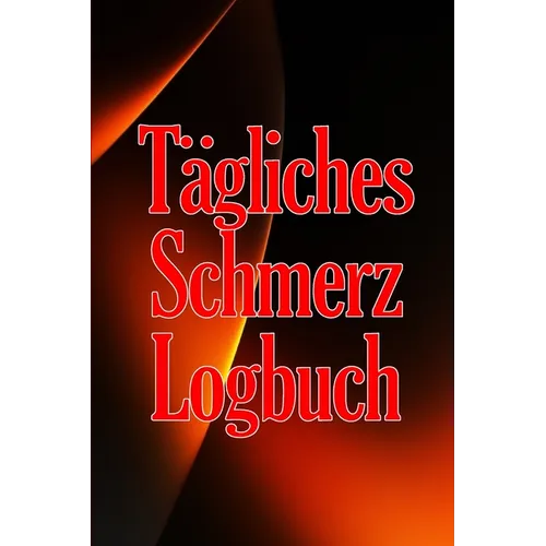 Tägliches Schmerz-Logbuch: Tagebuch zur Aufzeichnung von Datum, Energie, Aktivität, Schlaf, Schmerzniveau/ -bereich, Mahlzeiten