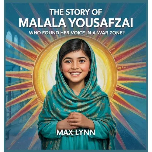 The Story of Malala Yousafzai: Who Found Her Voice in a War Zone?