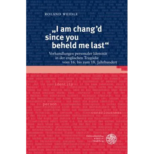 I Am Chang'd Since You Beheld Me Last: Verhandlungen Personaler Identitat in Der Englischen Tragodie Vom 16. Bis Zum 18. Jahrhundert