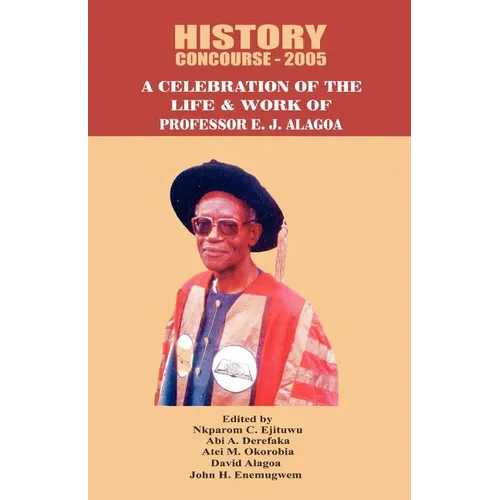 History Concourse 2005. A Celebration of the Life and Work of Professor E.J. Alagoa