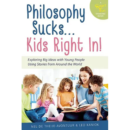 Philosophy Sucks . . . Kids Right In!: Exploring Big Ideas with Young People Using Stories from Around the World