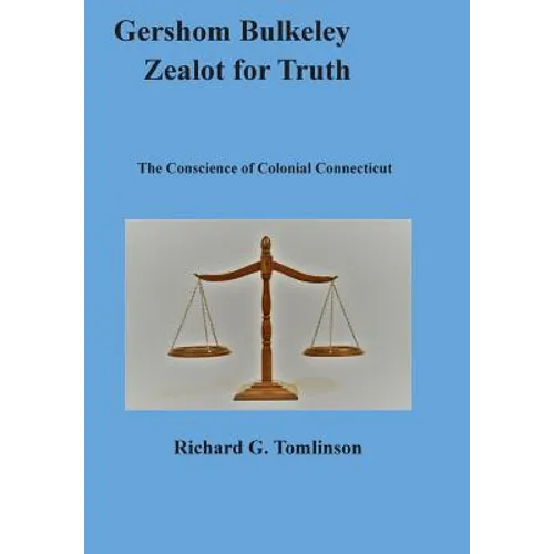 Gershom Bulkeley, Zealot for Truth: The Conscience of Colonial Connecticut
