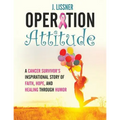 Operation Attitude: A Cancer Survivor's Inspirational Story of Faith, Hope, and Healing through Humor