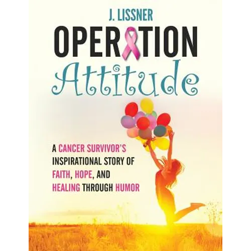 Operation Attitude: A Cancer Survivor's Inspirational Story of Faith, Hope, and Healing through Humor