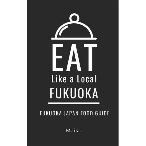 Eat Like a Local- Fukuoka Japan: Fukuoka Japan Food Guide