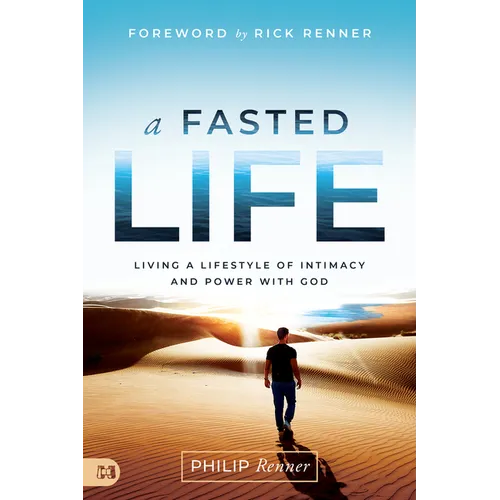 A Fasted Life: Living a Lifestyle of Intimacy and Power with God - Paperback