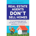 Real Estate Agents Don't Sell Homes: What no real estate agent will ever tell you, but all home owners must know before selling