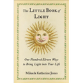 The Little Book of Light: One Hundred Eleven Ways to Bring Light Into Your Life