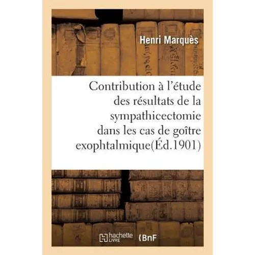 Contribution À l'Étude Des Résultats de la Sympathicectomie Dans Les Cas de Goître Exophtalmique