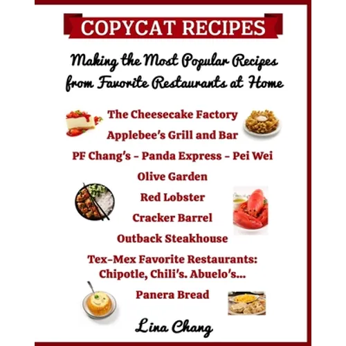 Copycat Recipes Making the Most Popular Recipes from Favorite Restaurants at Home: Cheesecake Factory - Applebee's - PF Chang's - Olive Garden - Red L