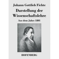 Darstellung der Wissenschaftslehre: Aus dem Jahre 1801