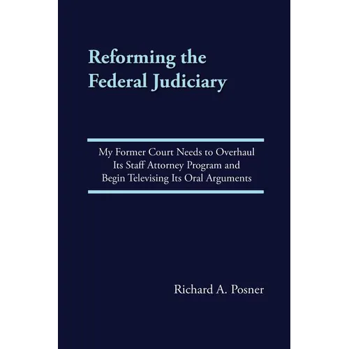 Reforming the Federal Judiciary: My Former Court Needs to Overhaul Its Staff Attorney Program and Begin Televising Its Oral Arguments