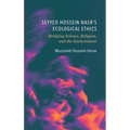 Seyyed Hossein Nasr's Ecological Ethics: Bridging Science, Religion, and the Environment
