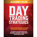 Day Trading Strategies: A Detailed Beginner's Guide with Basic and Advanced Trading Strategies to Achieve Excellent Results and Become A Successful Tr