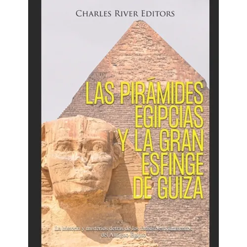 Las pirámides egipcias y la gran Esfinge de Guiza: La historia y misterios detrás de los famosos monumentos del Antiguo Egipto