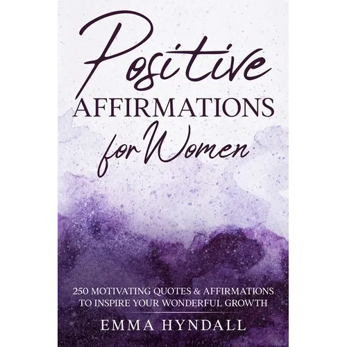 Positive Affirmations For Women: 250 Motivating Quotes & Affirmations to Inspire your Wonderful Growth.