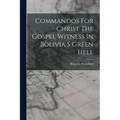 Commandos For Christ The Gospel Witness In Bolivia S Green Hell