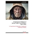 Navigating the Challenges of Ageing - Insights from Ethiopia's Older Adults: A Comprehensive Exploration of Ageing and Wellbeing in Ethiopia