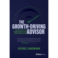 The Growth-Driving Advisor: Proven Strategies for Leading Businesses from Stuck to Best-In-Class