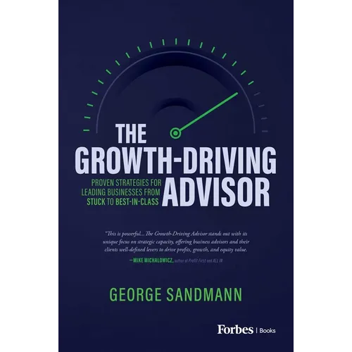 The Growth-Driving Advisor: Proven Strategies for Leading Businesses from Stuck to Best-In-Class