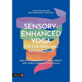 Sensory-Enhanced Yoga(r) for Children and Adolescents: Healing Childhood Trauma, Anxiety, and Stress Through the Koshas