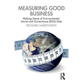 Measuring Good Business: Making Sense of Environmental, Social and Governance (ESG) Data