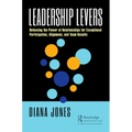 Leadership Levers: Releasing the Power of Relationships for Exceptional Participation, Alignment, and Team Results