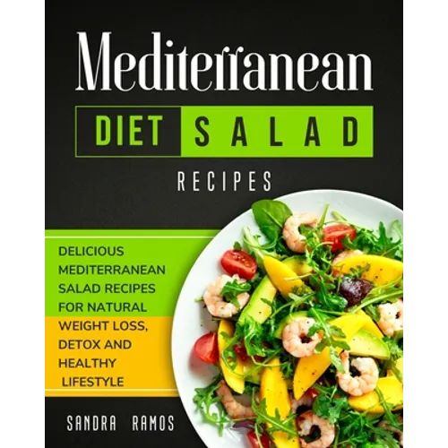 Mediterranean Diet Salad Recipes: Delicious Mediterranean Salad Recipes for Natural Weight Loss, Detox, and Healthy Lifestyle