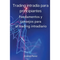 Trading intradía para principiantes: Fundamentos y consejos para el trading intradiario.