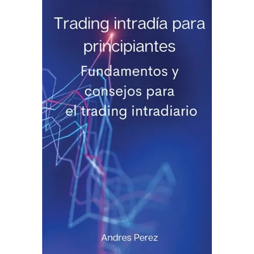 Trading intradía para principiantes: Fundamentos y consejos para el trading intradiario.