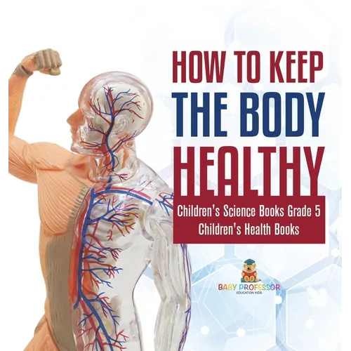 How to Keep the Body Healthy Children's Science Books Grade 5 Children's Health Books