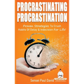 Sensei Self Development Series: Procrastinating Procrastination: Proven Strategies To Crush Habits Of Delay and Indecision For Life