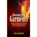 Burning Evil Garments: Prayers That Destroy Evil Garments, Deliverance, Breakthroughs And God's Favour Into Your Life