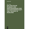 Das Deutsche Museum Von Meisterwerken Der Naturwissenschaft Und Technik in München: Historische Skizze