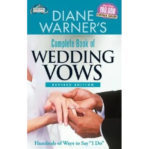 Diane Warner's Complete Book of Wedding Vows, Revised Edition: Hundreds of Ways to Say I Do