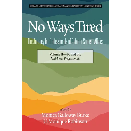 No Ways Tired: The Journey for Professionals of Color in Student Affairs: Volume II - By and By: Mid-Level Professionals