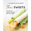 A Cookbook of Decadent Thai Sweets: Thai Dessert Recipes That Will Melt Your Heart