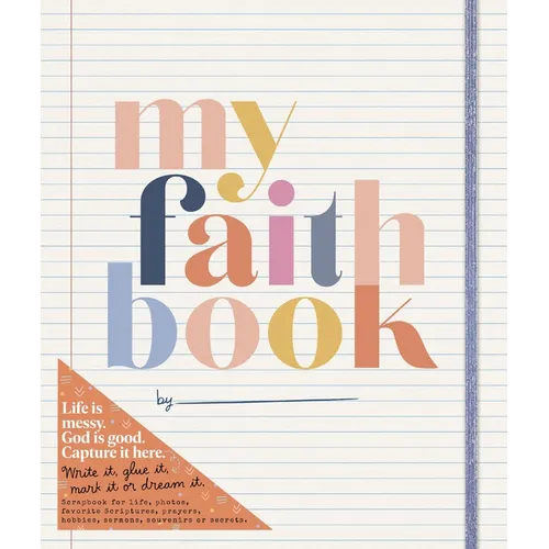 My Faith Book: Life Is Messy. God Is Good. Capture It Here. (Write It, Glue It, Mark It or Dream It. Scrapbook for Life, Photos, Favorite Scriptures,