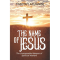 The Name of Jesus: The Unstoppable Weapon of Spiritual Warfare