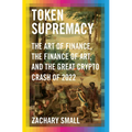 Token Supremacy: The Art of Finance, the Finance of Art, and the Great Crypto Crash of 2022