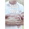 Daddy Doula-ish: A 21st Century Father's Approach to the Pregnancy and Childbirth - Becoming a Connected Partner in the Journey