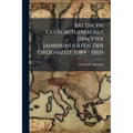 Baltische Culturstudien Aus Den Vier Jahrhunderten Der Ordenszeit (1184 - 1561)