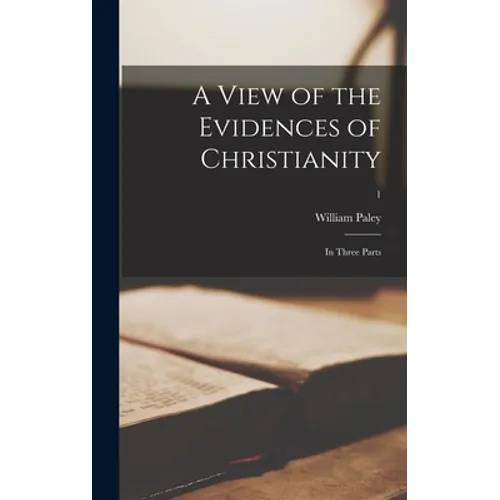 A View of the Evidences of Christianity: in Three Parts; 1