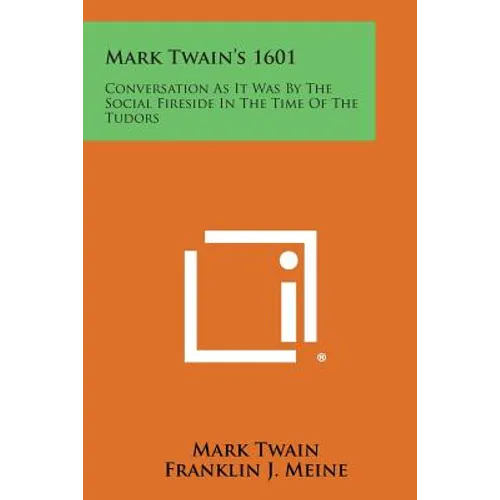 Mark Twain's 1601: Conversation as It Was by the Social Fireside in the Time of the Tudors
