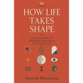 How Life Takes Shape: 1000 Connected Ideas for Seeing Clearly, Choosing Wisely, and Living Deliberately