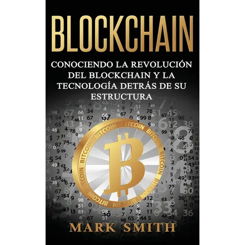 Blockchain: Conociendo la Revolución del Blockchain y la Tecnología detrás de su Estructura (Libro en Español/Blockchain Book Spanish Version)