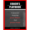 Coach's Playbook: A Guide for Inspiring Great Athletes and Greater People