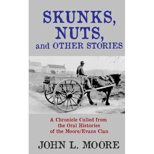Skunks, Nuts, and Other Stories: A Chronicle Culled from the Oral Histories of the Moore/Evans Clan